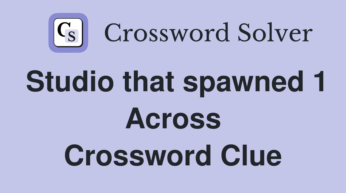Studio that spawned 1 Across Crossword Clue