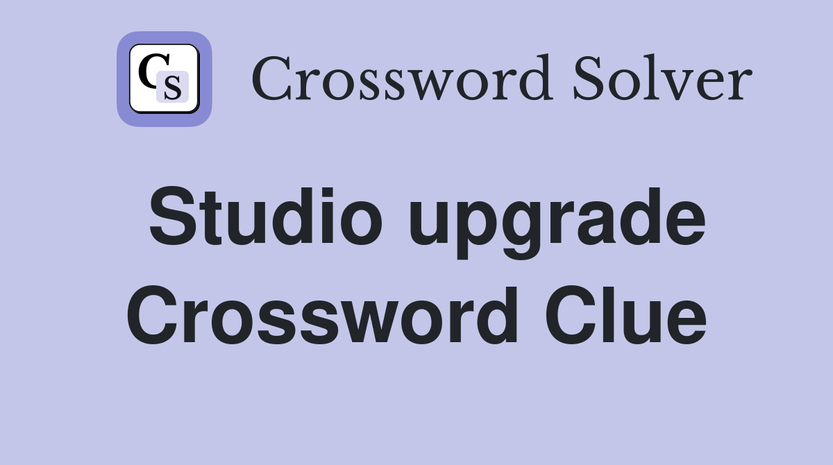 Studio upgrade Crossword Clue