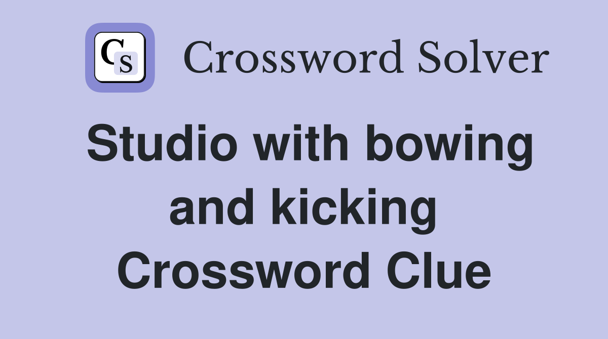 Studio with bowing and kicking Crossword Clue