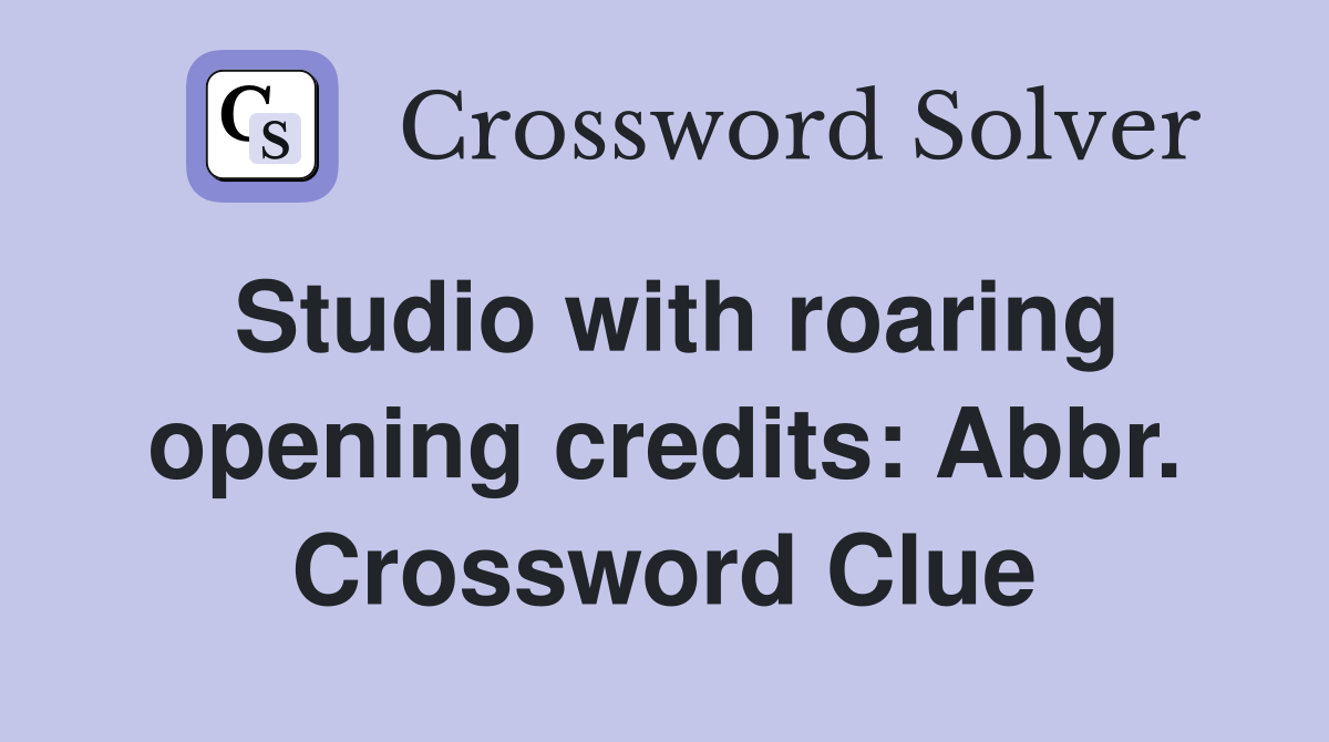 Studio with roaring opening credits: Abbr. Crossword Clue