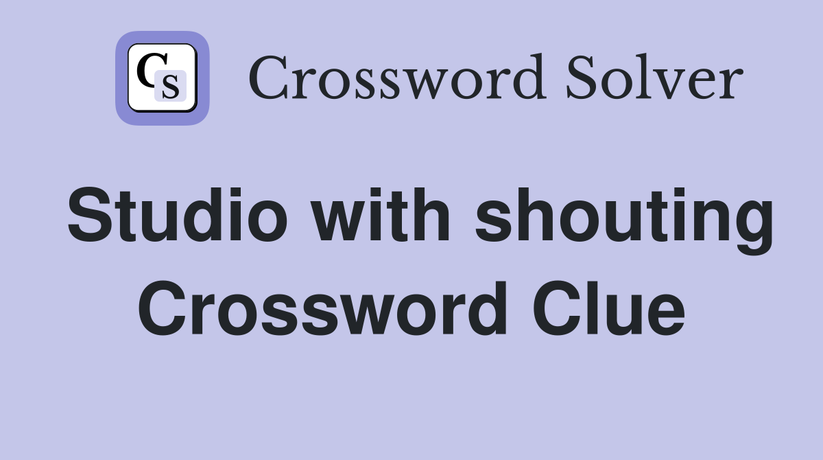 Studio with shouting Crossword Clue