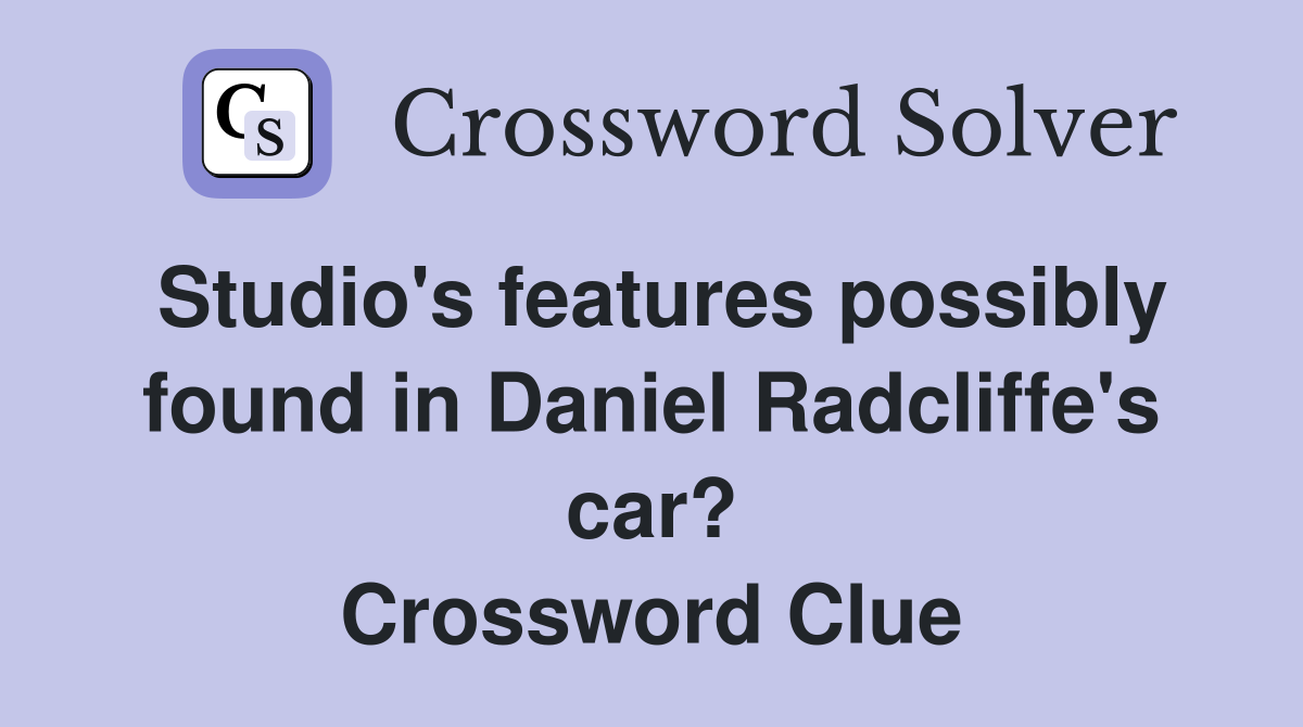 Studio's features possibly found in Daniel Radcliffe's car? Crossword Clue