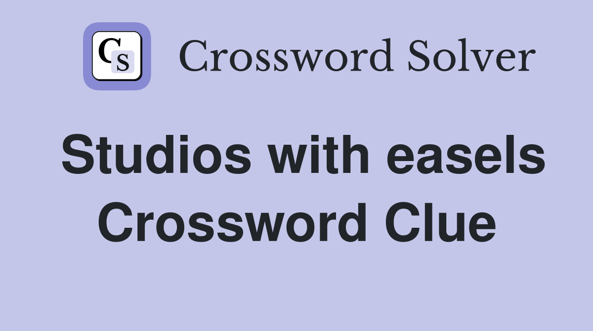 Studios with easels Crossword Clue