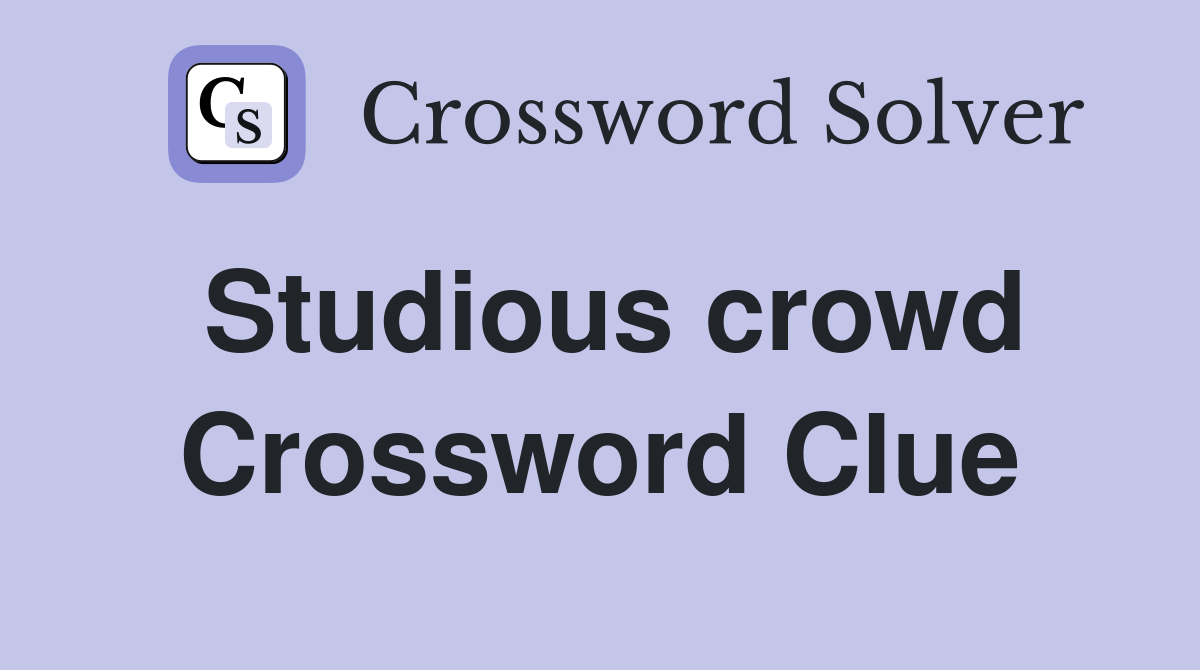Studious crowd Crossword Clue