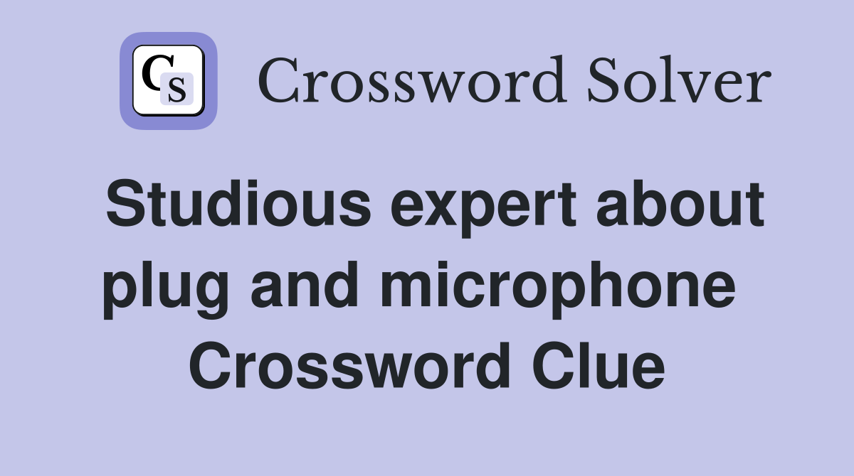 Studious expert about plug and microphone  Crossword Clue