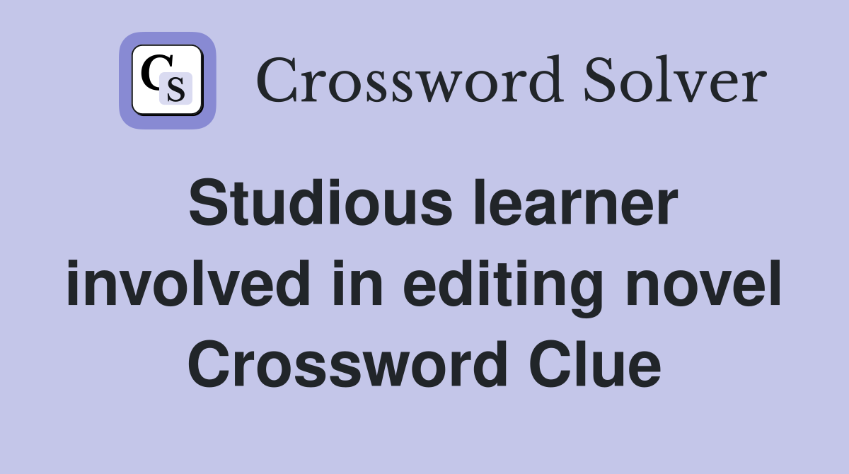 Studious learner involved in editing novel Crossword Clue