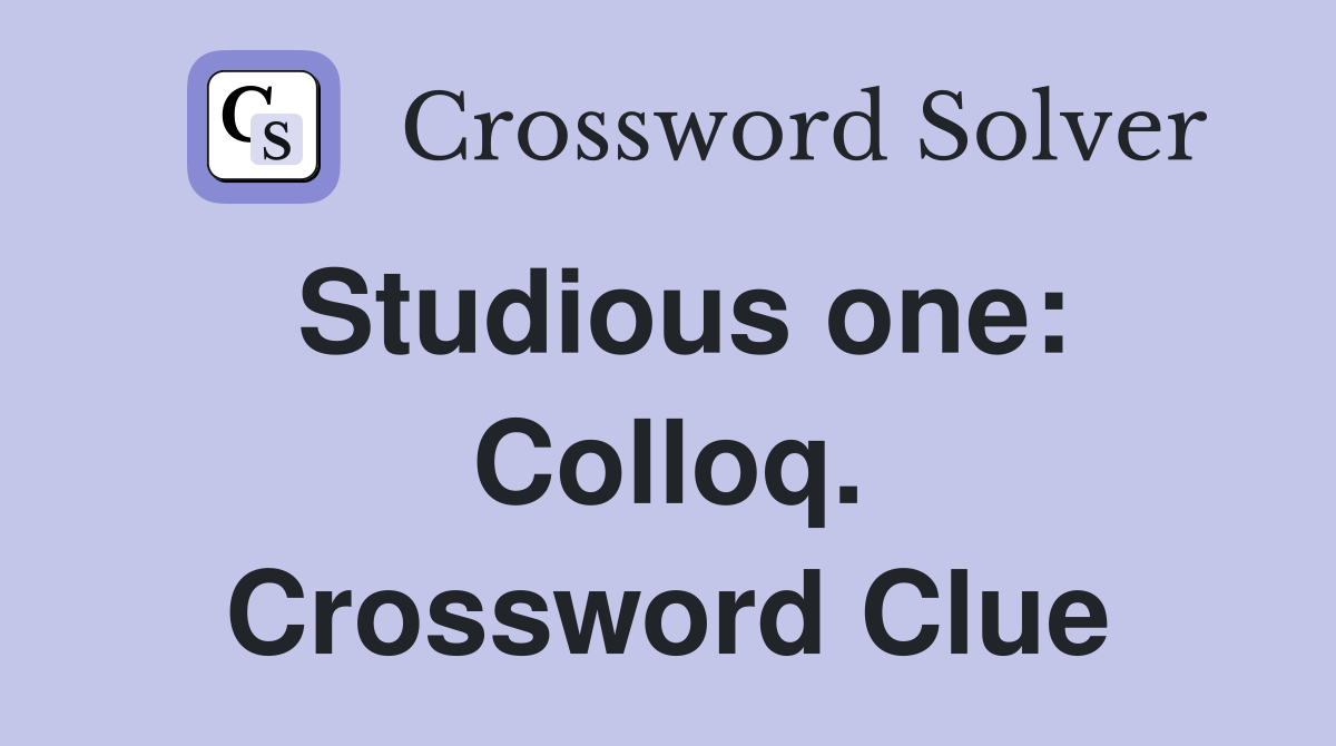 Studious one: Colloq. Crossword Clue