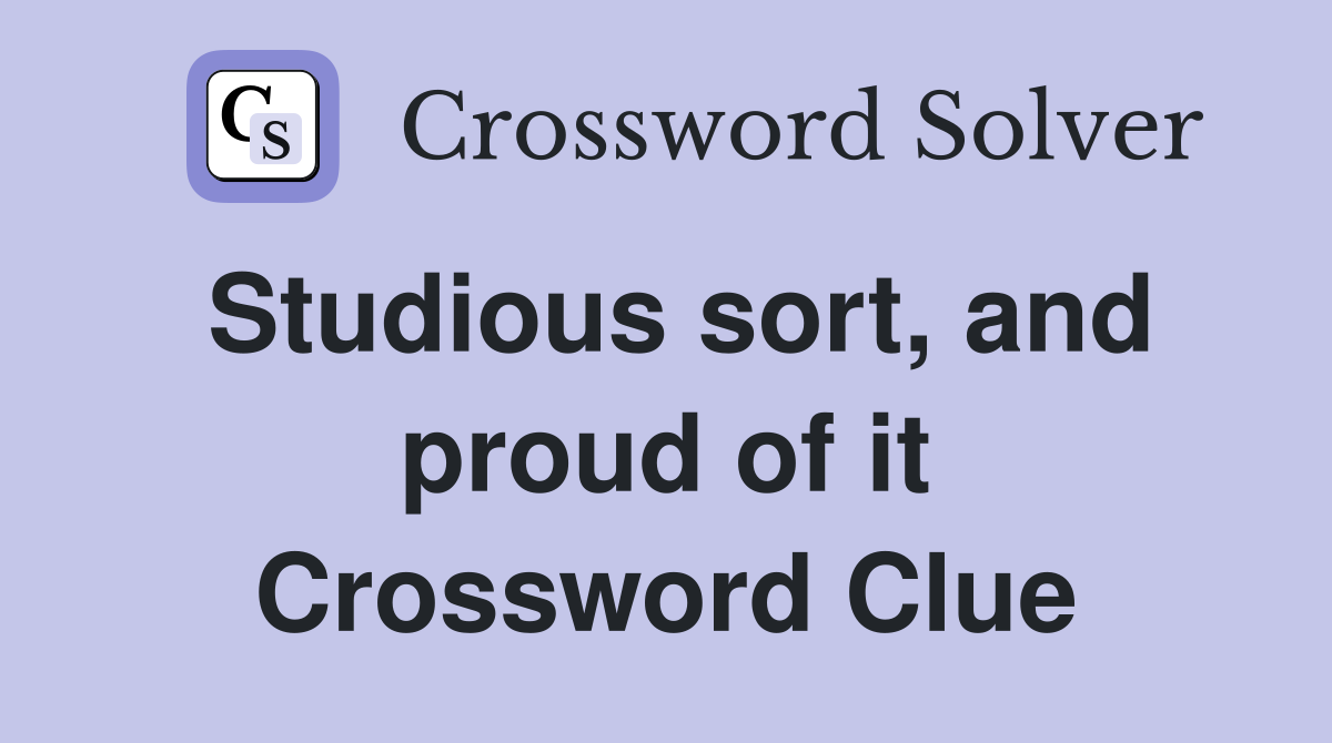 Studious sort, and proud of it Crossword Clue