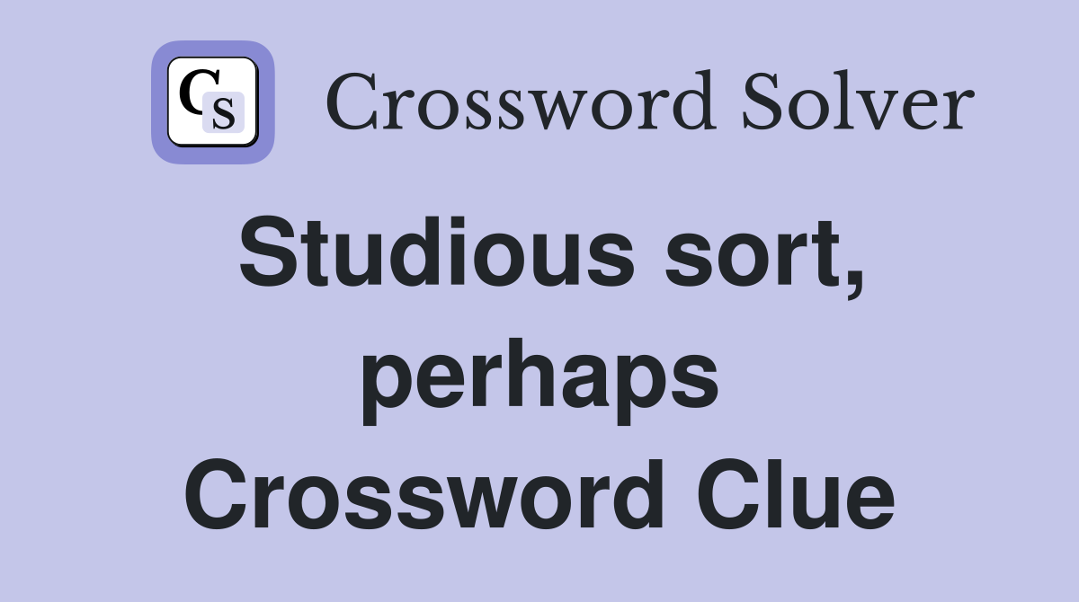 Studious sort, perhaps Crossword Clue