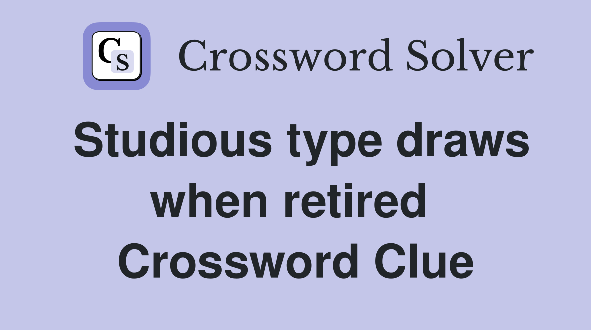 Studious type draws when retired  Crossword Clue