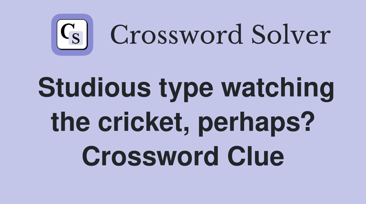 Studious type watching the cricket, perhaps? Crossword Clue