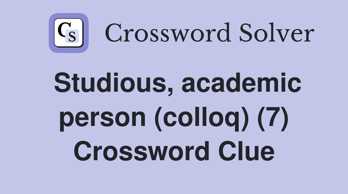 Studious, academic person (colloq) (7) Crossword Clue