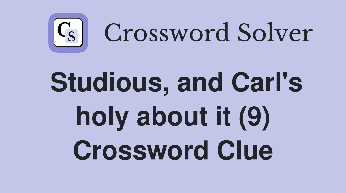 Studious, and Carl's holy about it (9) Crossword Clue