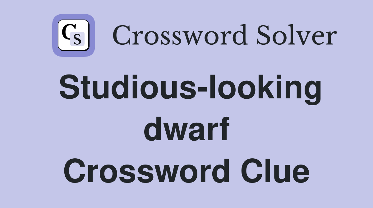 Studious-looking dwarf Crossword Clue