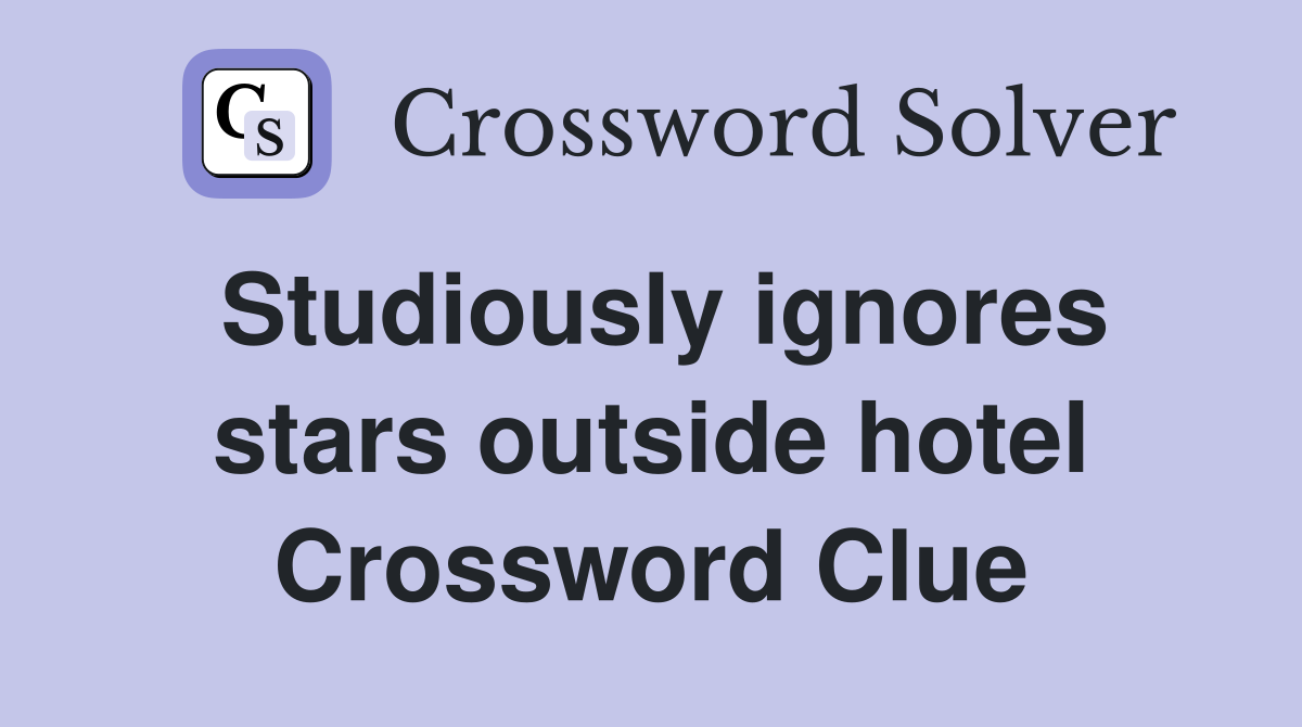 Studiously ignores stars outside hotel Crossword Clue
