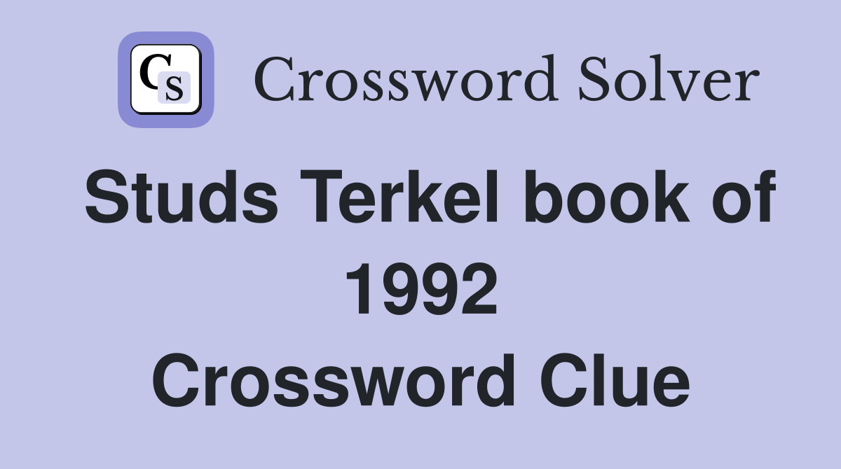Studs Terkel book of 1992 Crossword Clue