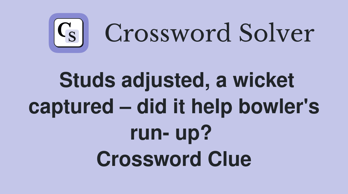 Studs adjusted, a wicket captured – did it help bowler's run- up?  Crossword Clue