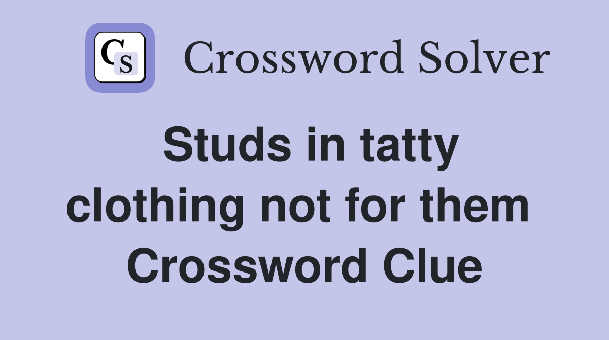 Studs in tatty clothing not for them  Crossword Clue