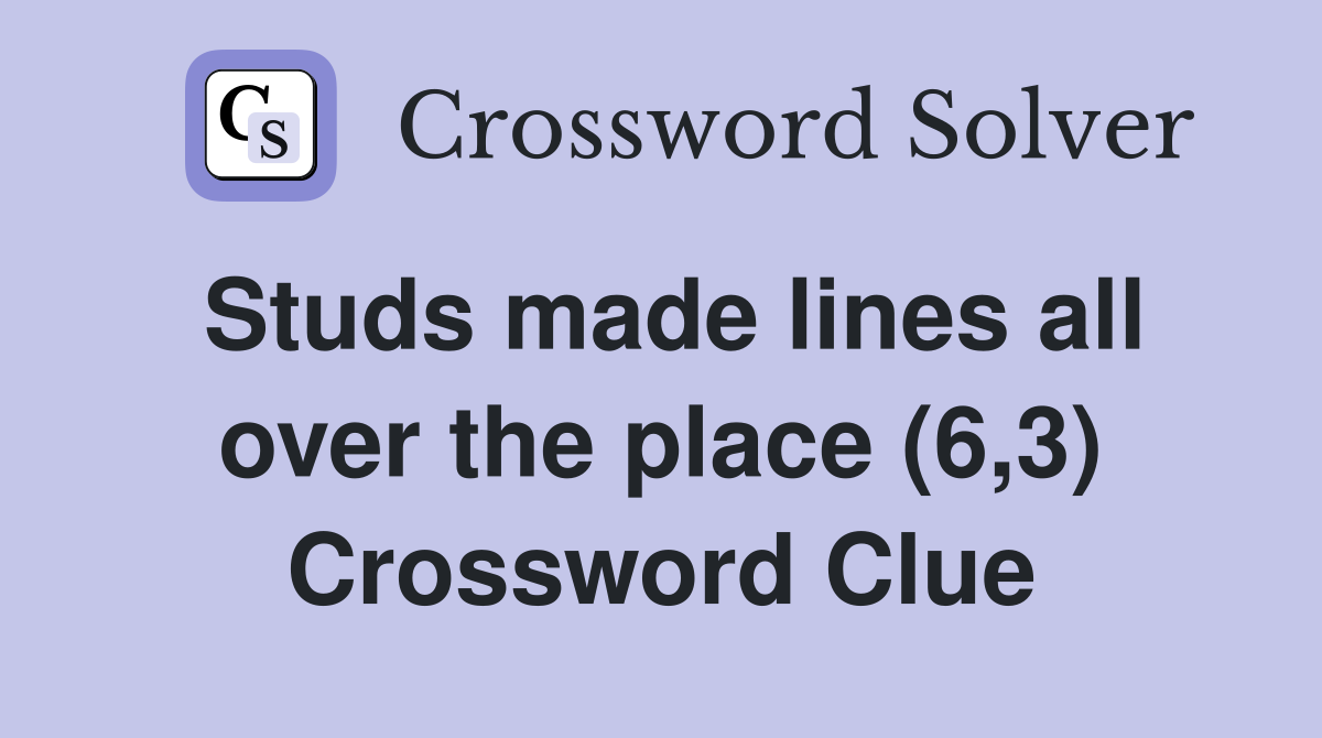 Studs made lines all over the place (6,3) Crossword Clue