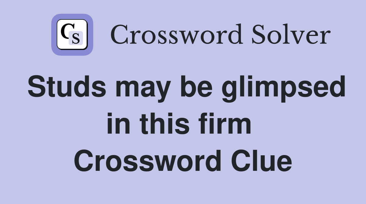 Studs may be glimpsed in this firm  Crossword Clue