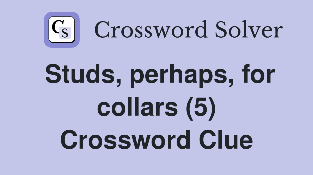 Studs, perhaps, for collars (5) Crossword Clue