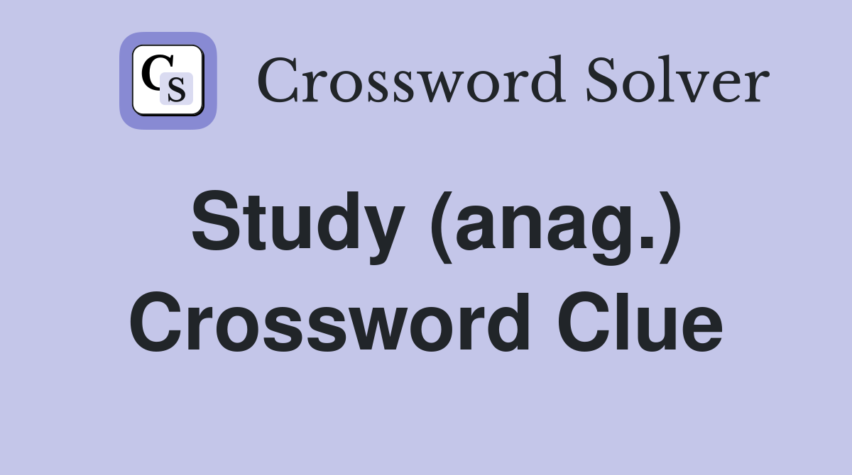 Study (anag.) Crossword Clue