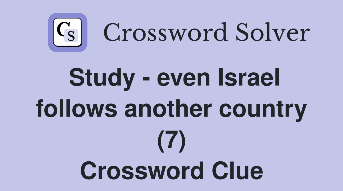 Study - even Israel follows another country (7) Crossword Clue