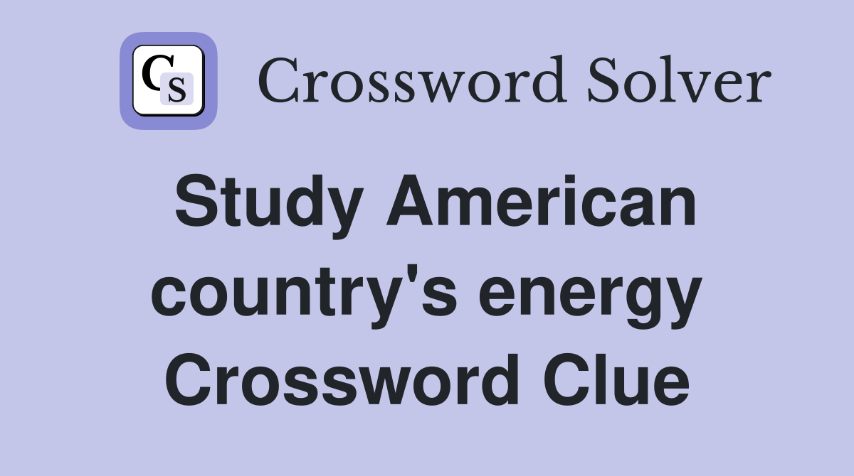 Study American country's energy Crossword Clue