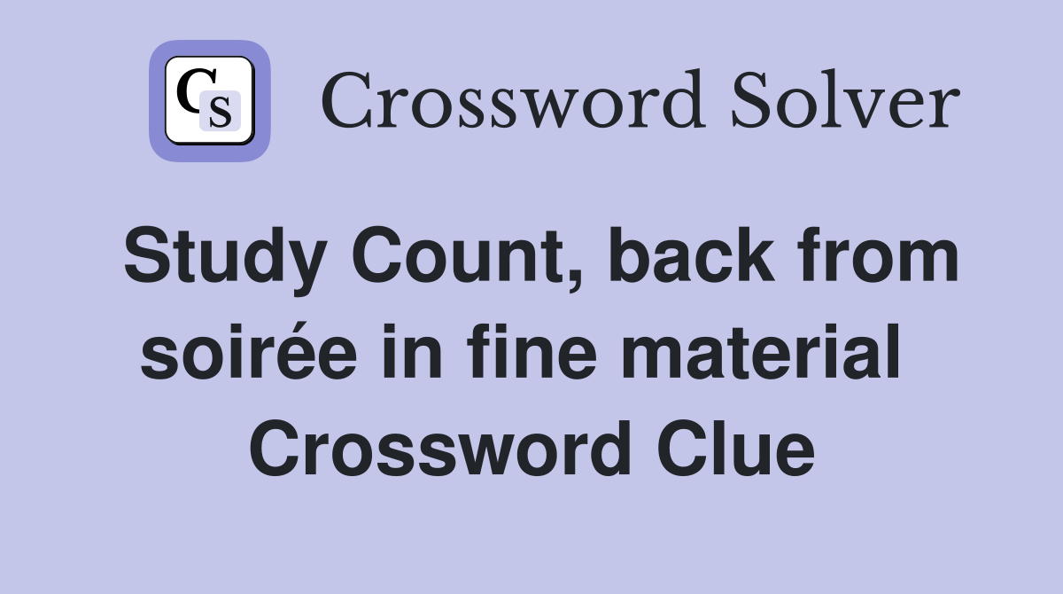 Study Count, back from soirée in fine material  Crossword Clue