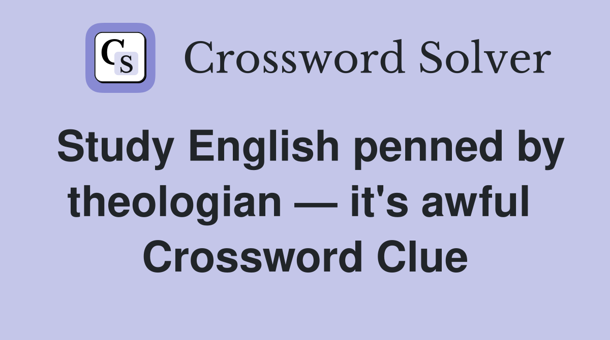 Study English penned by theologian — it's awful  Crossword Clue