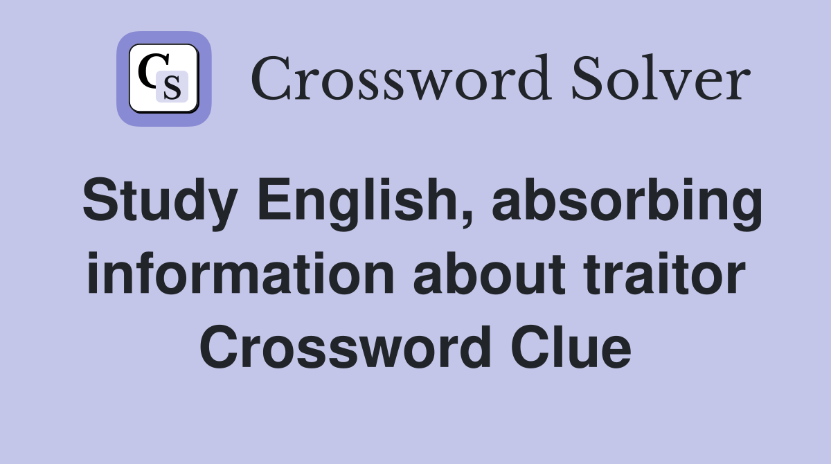Study English, absorbing information about traitor Crossword Clue
