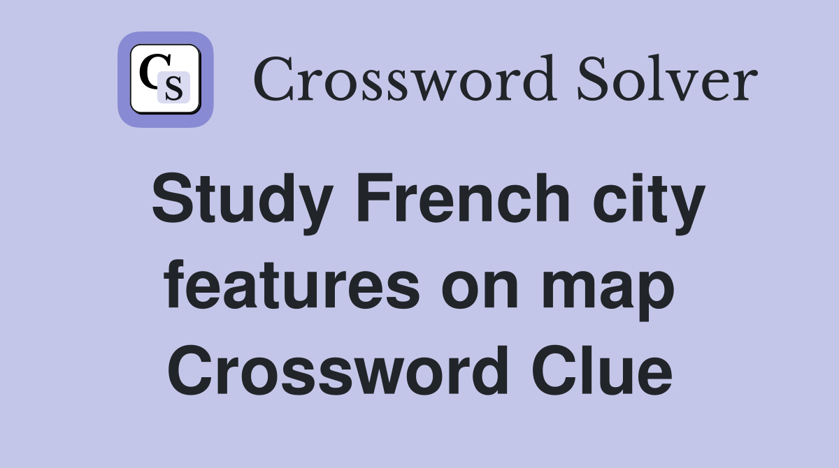 Study French city features on map Crossword Clue