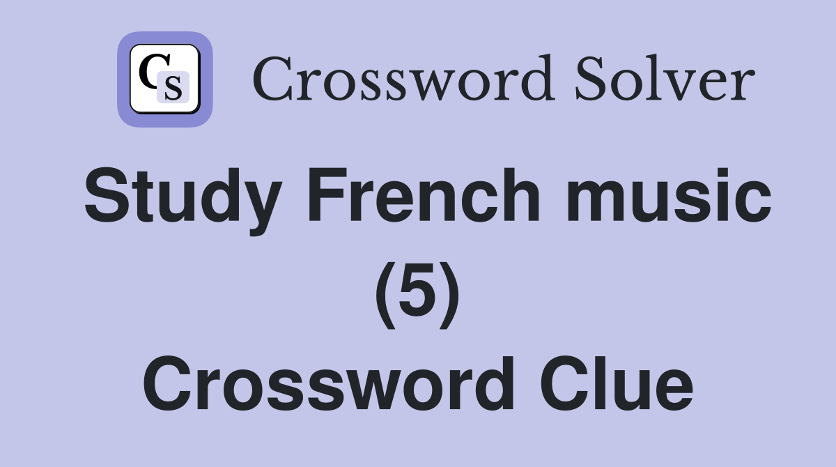 Study French music (5) Crossword Clue