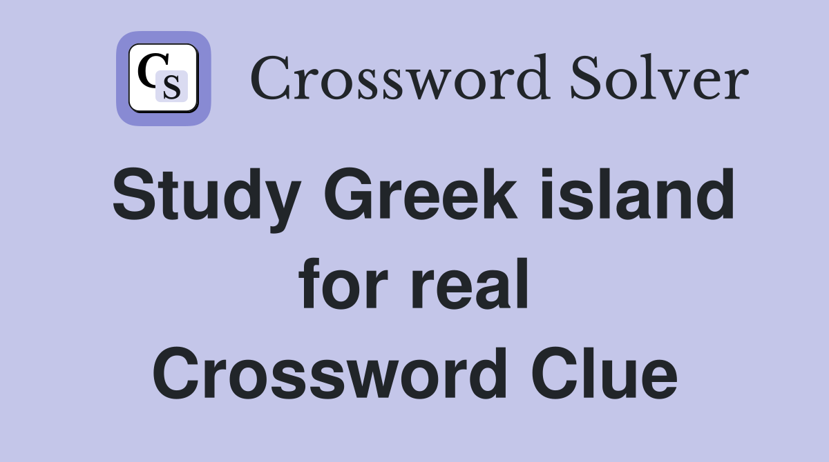 Study Greek island for real Crossword Clue