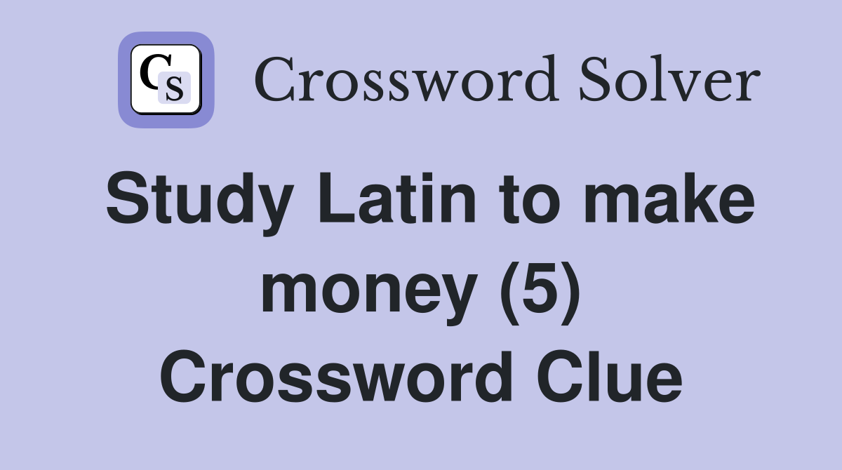 Study Latin to make money (5) Crossword Clue