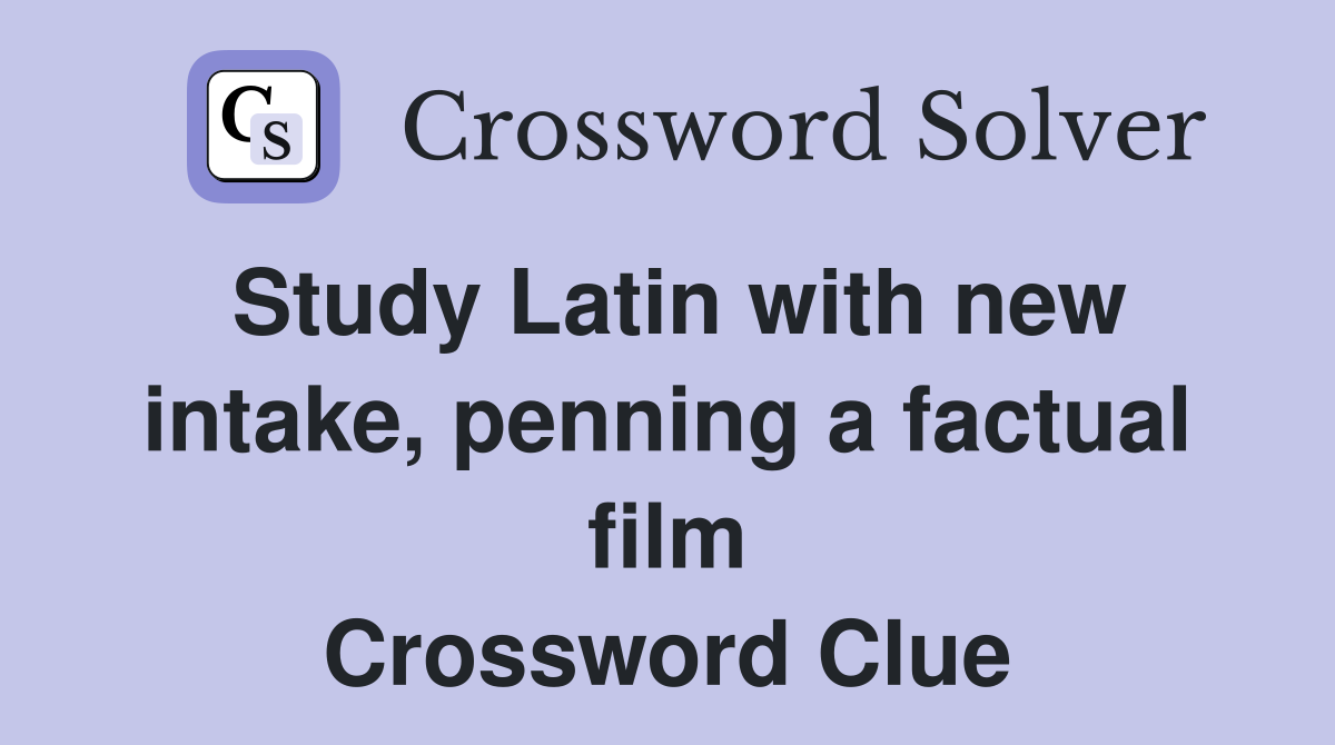 Study Latin with new intake, penning a factual film Crossword Clue