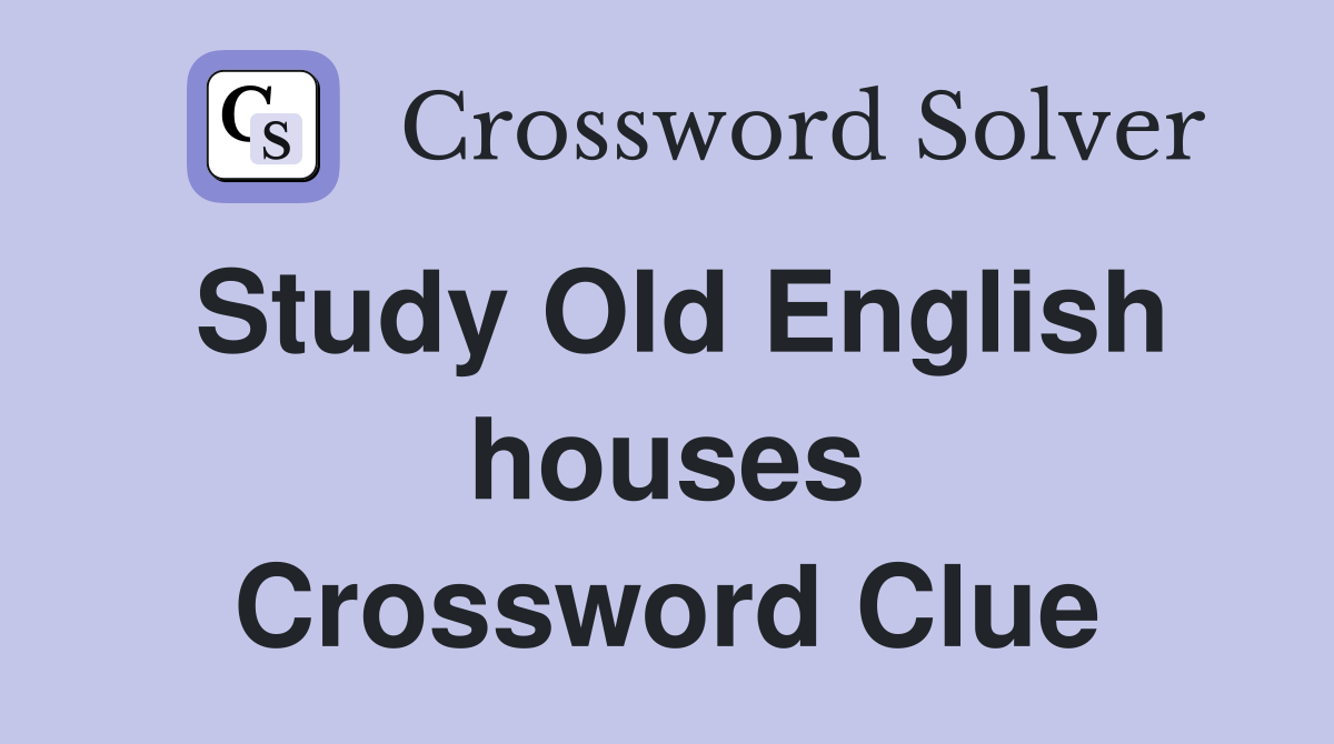 Study Old English houses Crossword Clue