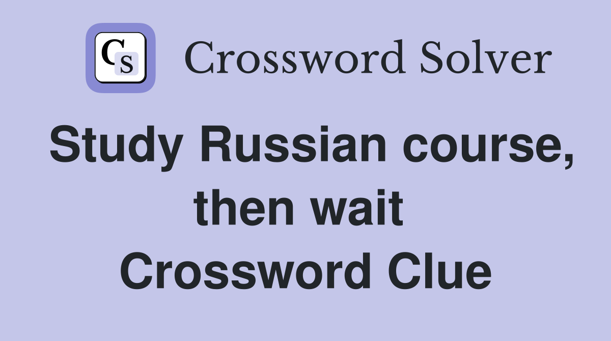 Study Russian course, then wait  Crossword Clue
