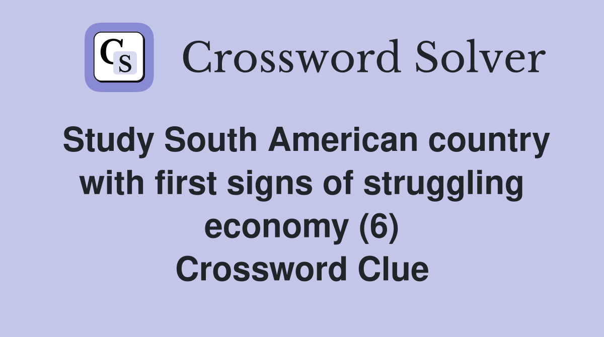 Study South American country with first signs of struggling economy (6) Crossword Clue