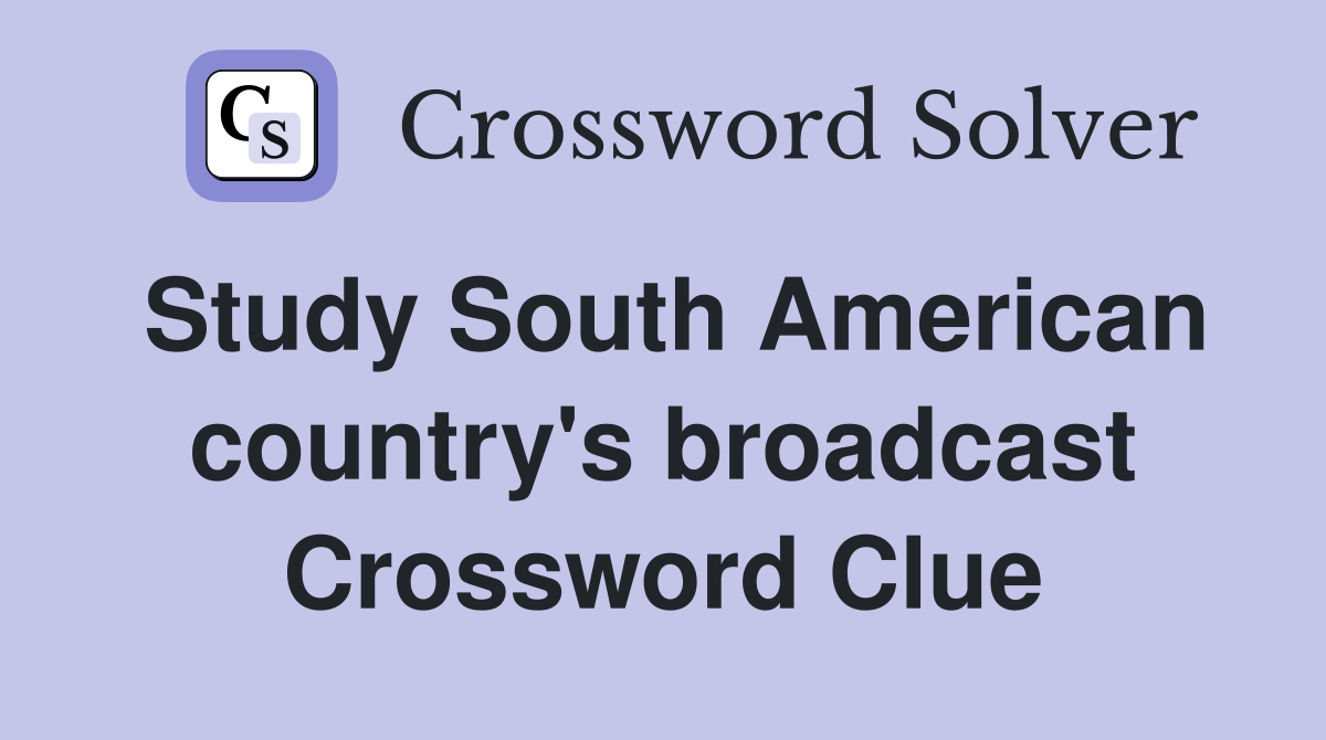 Study South American country's broadcast Crossword Clue