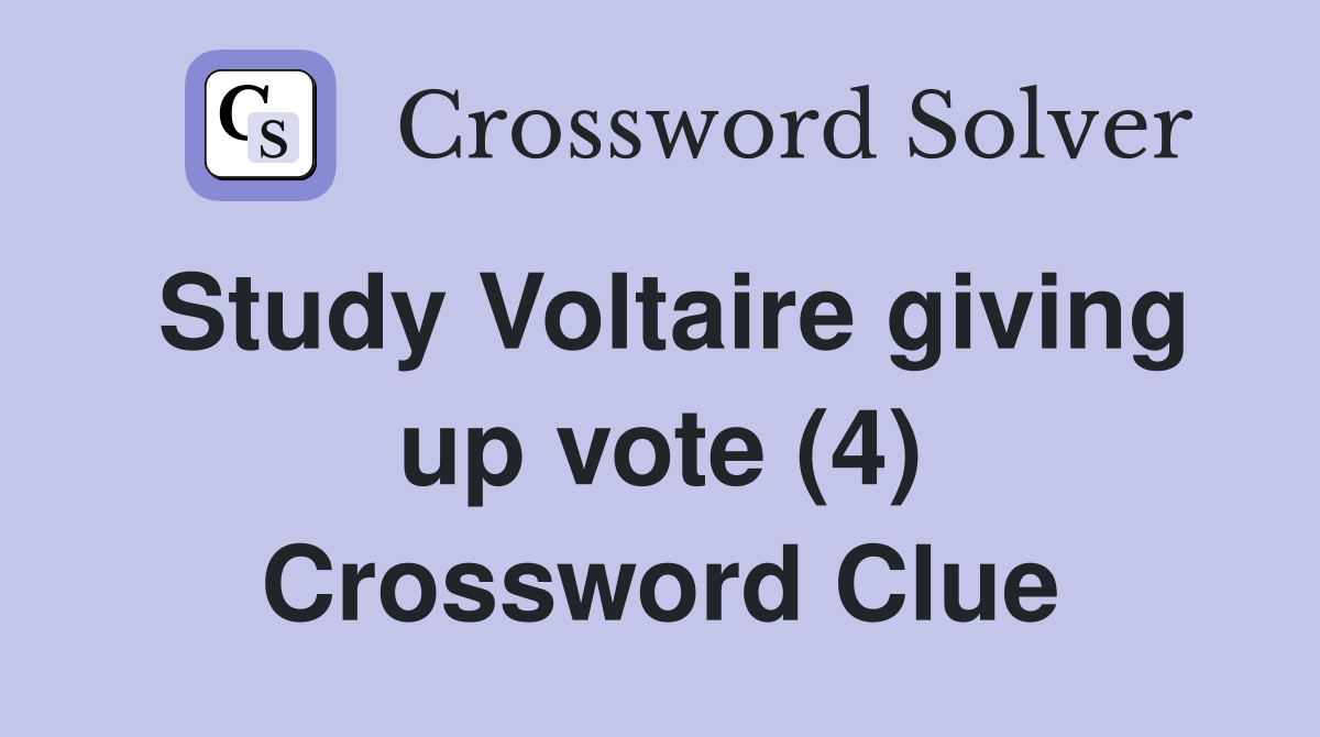Study Voltaire giving up vote (4) Crossword Clue