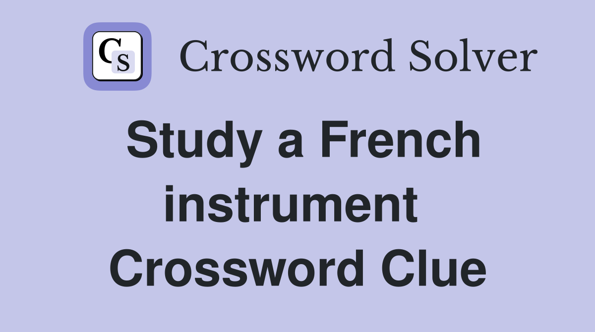 Study a French instrument  Crossword Clue