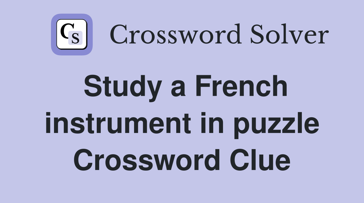 Study a French instrument in puzzle Crossword Clue