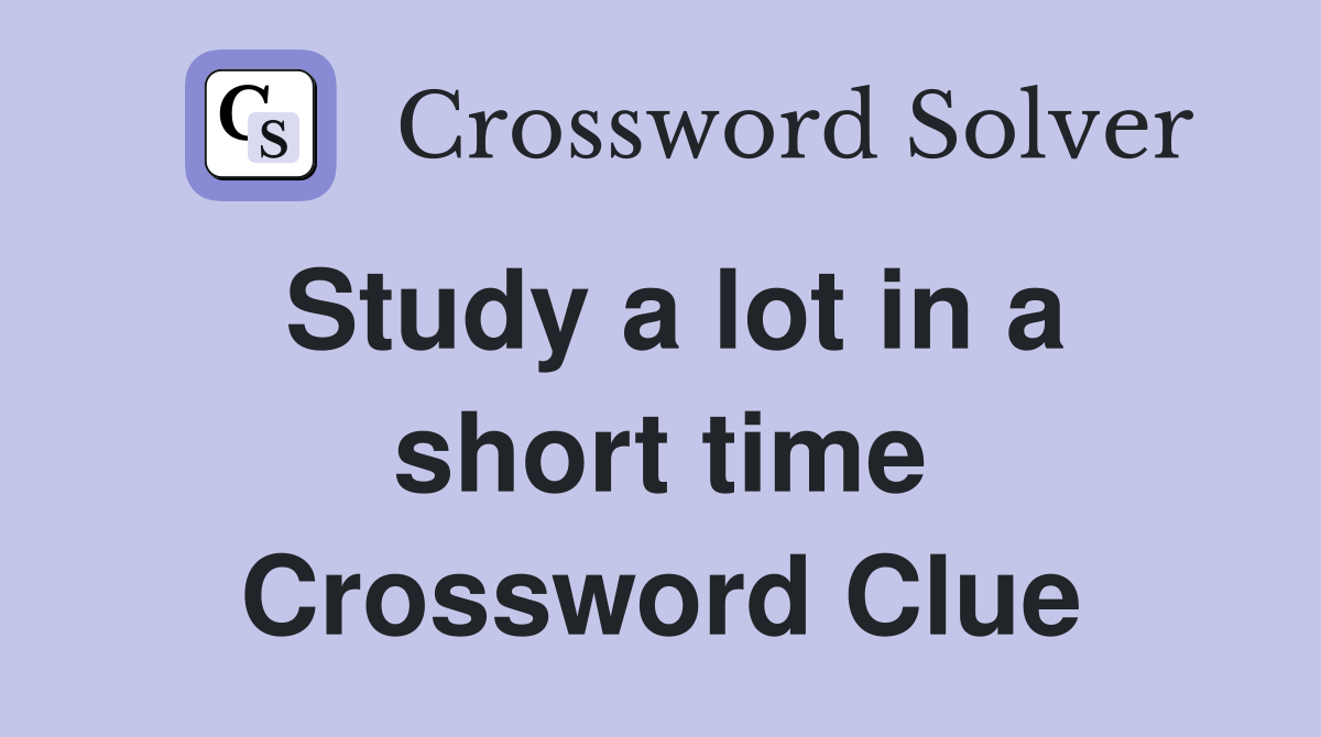 Study a lot in a short time Crossword Clue