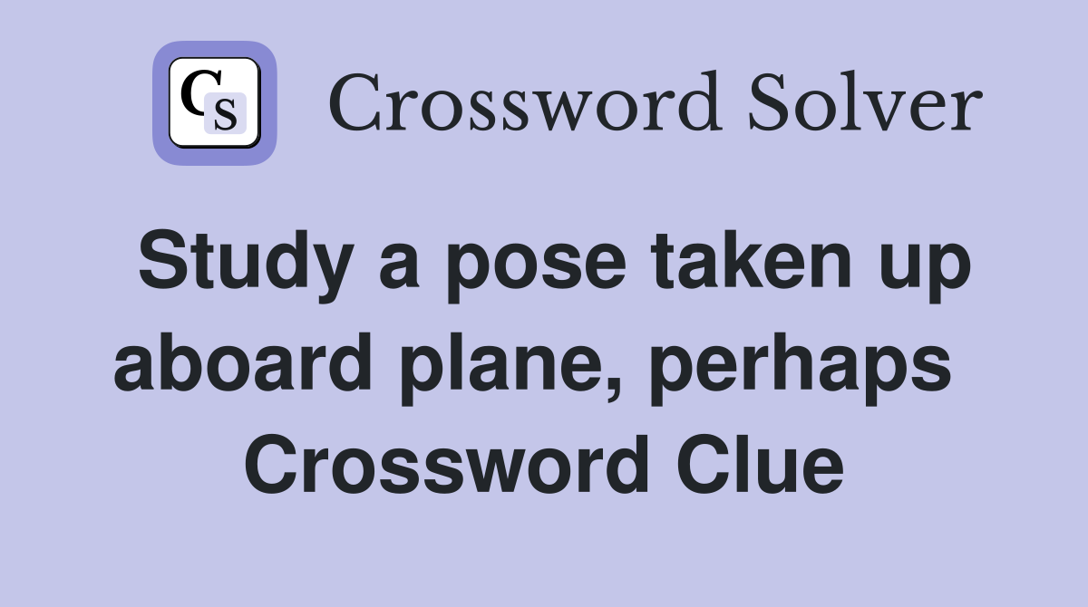 Study a pose taken up aboard plane, perhaps  Crossword Clue