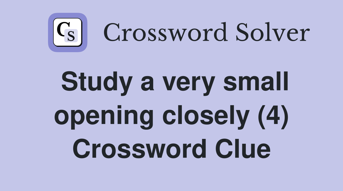 Study a very small opening closely (4) Crossword Clue