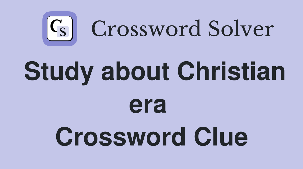 Study about Christian era  Crossword Clue