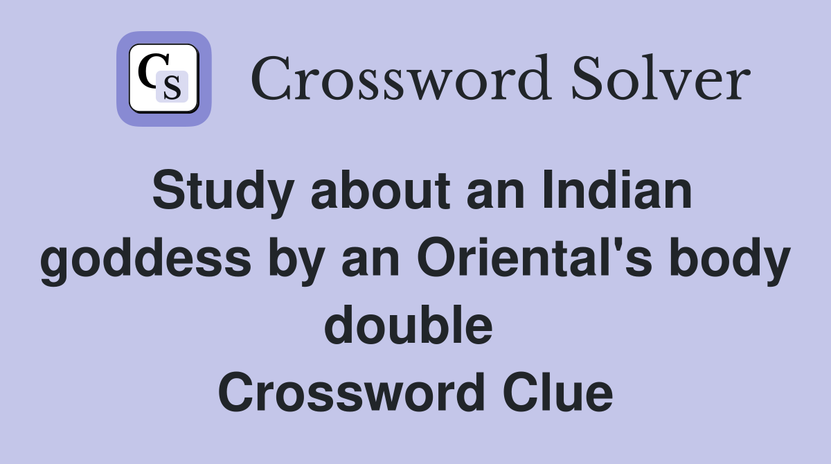 Study about an Indian goddess by an Oriental's body double  Crossword Clue