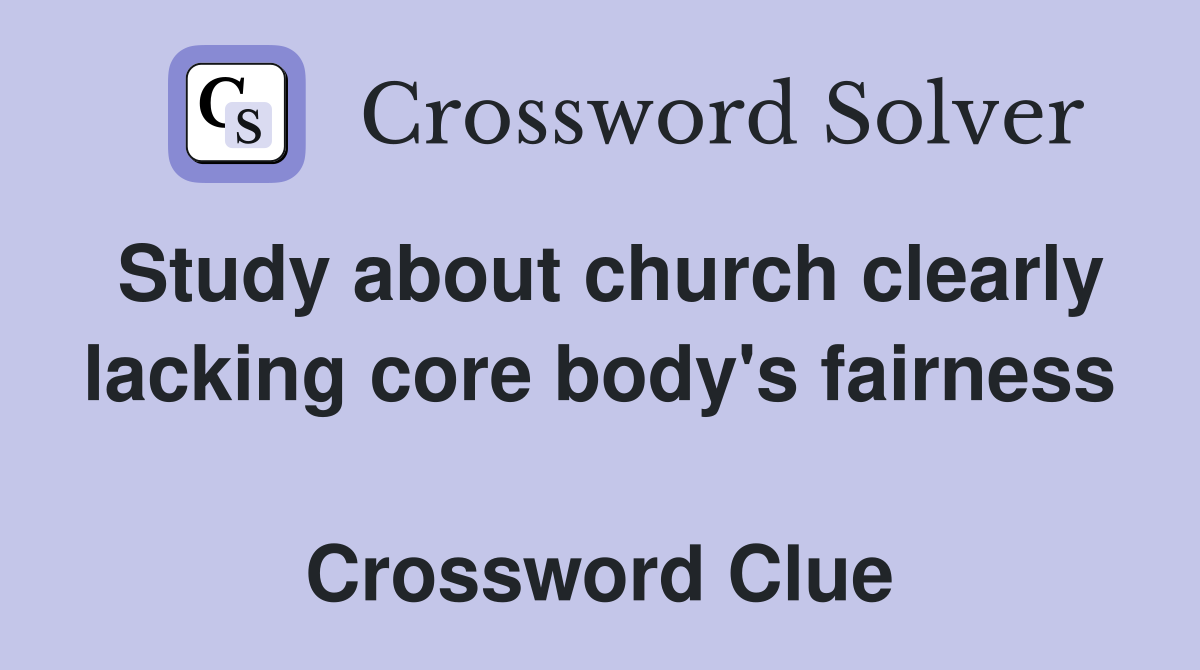 Study about church clearly lacking core body's fairness  Crossword Clue