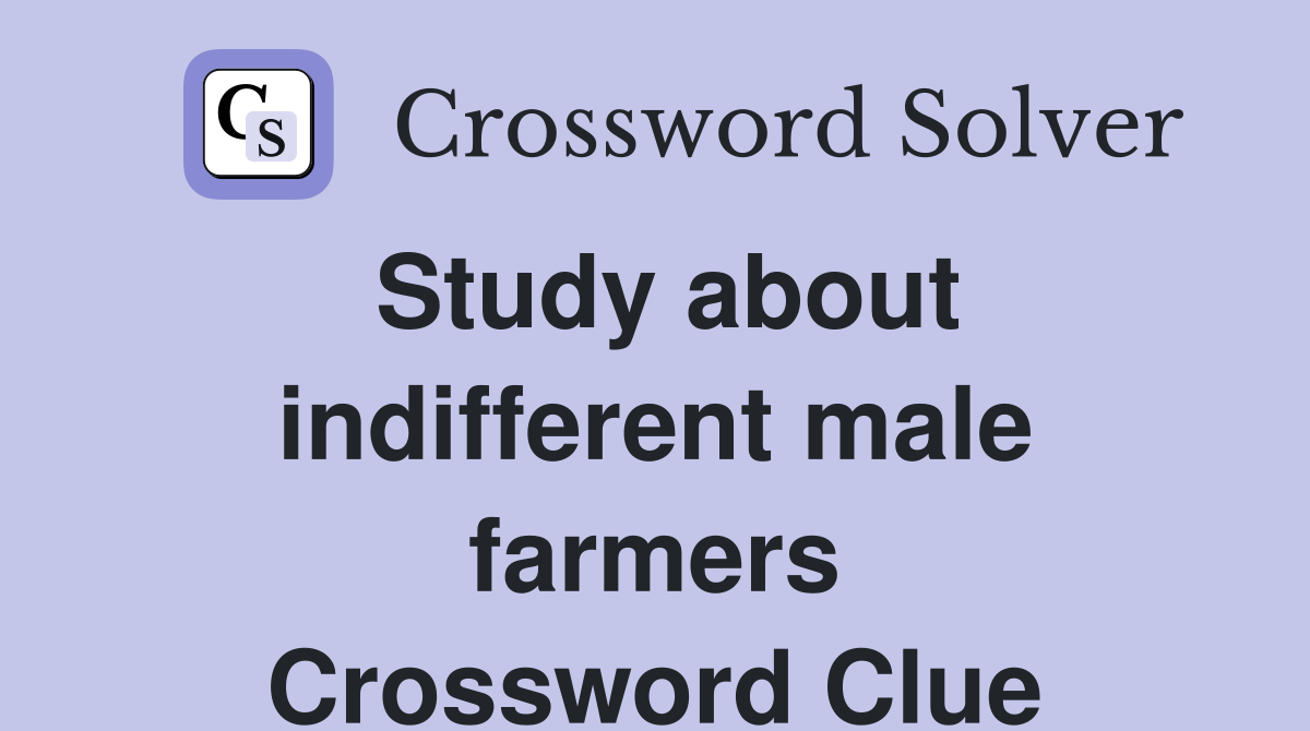 Study about indifferent male farmers Crossword Clue